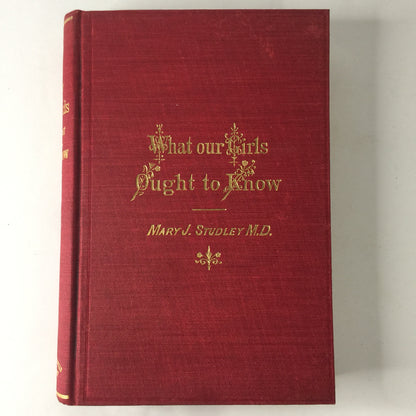 What Our Girls Ought To Know - Mary J. Studley M. D. - 1882