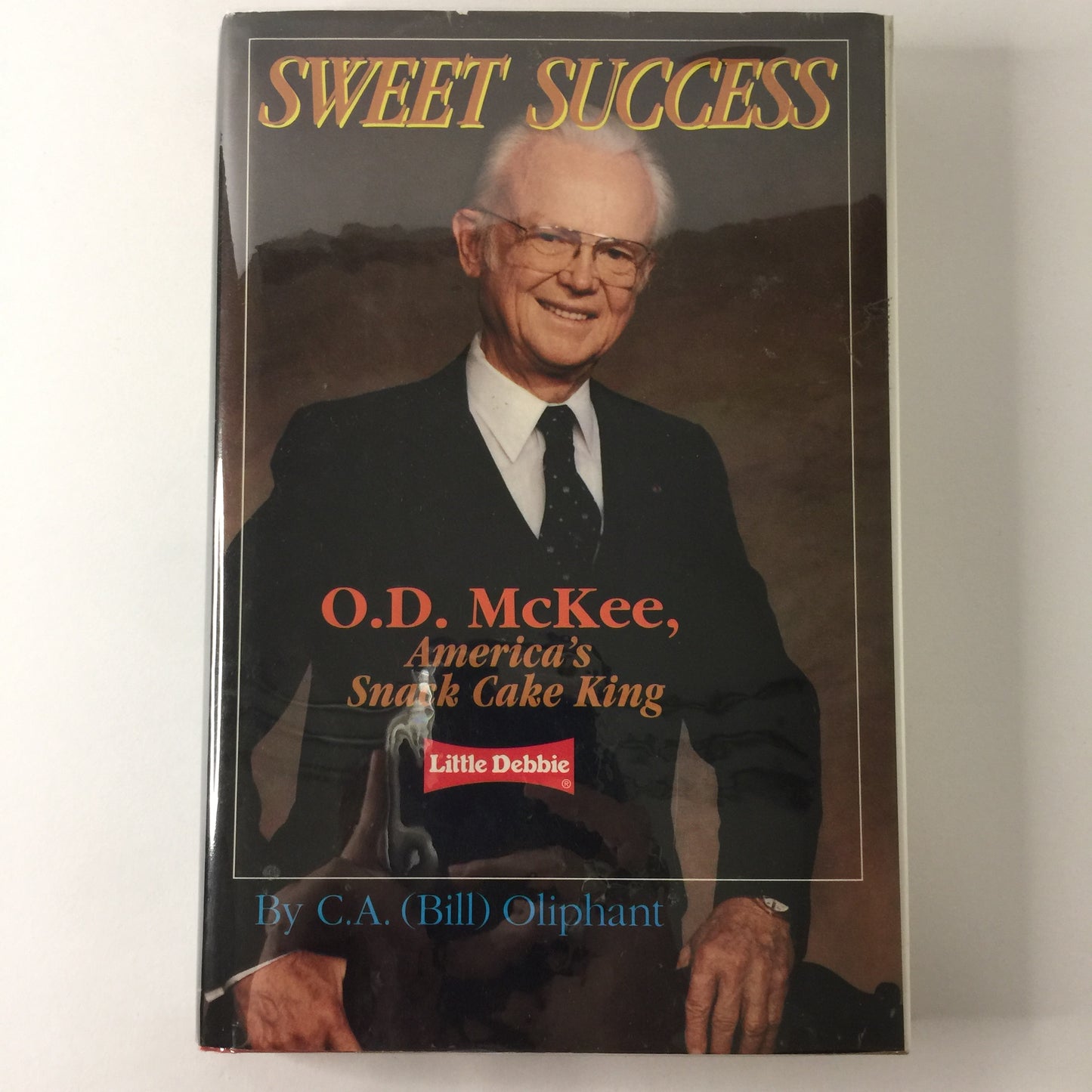 Sweet Success: O. D. McKee, America’s Snack Cake King - C. A. Oliphant - Signed - 1994