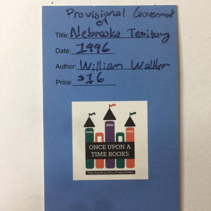 The Provisional Government of Nebraska Territory and The Journals of William Walker - Edited by William E. Connelley - 1996