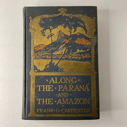 Along the Paraná and The Amazon - Frank G. Carpenter - 1st Edition - 1925