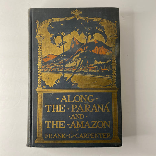 Along the Paraná and The Amazon - Frank G. Carpenter - 1st Edition - 1925